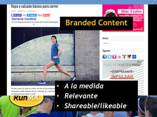 •  A la medida
•  Relevante
•  Shareable/likeable
Branded Content
 