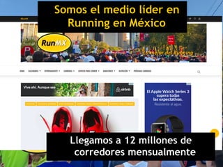 Somos el medio líder en
Running en México
Llegamos a 12 millones de
corredores mensualmente
 