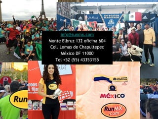 info@runmx.com
Monte Elbruz 132 oficina 604
Col. Lomas de Chapultepec
México DF 11000
Tel +52 (55) 43353155
 