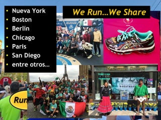 •  Nueva York
•  Boston
•  Berlín
•  Chicago
•  Paris
•  San Diego
•  entre otros…
We Run…We Share
 