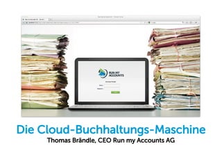 Die Cloud-Buchhaltungs-Maschine
     Thomas Brändle, CEO Run my Accounts AG
 