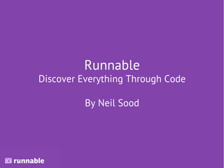 Runnable
Discover Everything Through Code
By Neil Sood
 