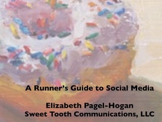 A Runner’s Guide to Social Media

     Elizabeth Pagel-Hogan
Sweet Tooth Communications, LLC
 