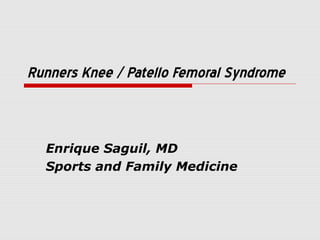 Runners Knee / Patello Femoral Syndrome
Enrique Saguil, MD
Sports and Family Medicine
 