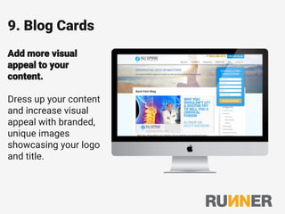 9. Blog Cards
Add more visual
appeal to your
content.
Dress up your content
and increase visual
appeal with branded,
unique images
showcasing your logo
and title.
 