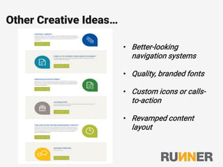 Other Creative Ideas…
• Better-looking
navigation systems
• Quality, branded fonts
• Custom icons or calls-
to-action
• Revamped content
layout
 