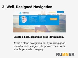 3. Well-Designed Navigation
Create a bold, organized drop-down menu.
Avoid a bland navigation bar by making good
use of a well-designed, dropdown menu with
simple yet useful imagery.
 
