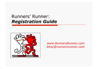 Runners’ Runner:
Registration Guide



             www.RunnersRunner.com
             bhoy@runnersrunner.com
 