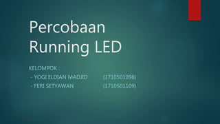 Percobaan
Running LED
KELOMPOK :
- YOGI ELDIAN MADJID (1710501098)
- FERI SETYAWAN (1710501109)
 