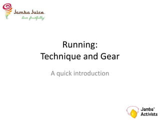 Running:
Technique and Gear
  A quick introduction
 