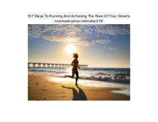 197 Ways To Running And Achieving The Race Of Your Dreams
              ivorytowergroup.net/natep219/
 