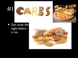 #1
• Get carbs the
night before
a run.
 