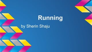 Running 
by Sherin Shaju 
 