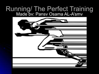 Running/ The Perfect TrainingRunning/ The Perfect Training
Made by: Pansy Osama AL-A’smyMade by: Pansy Osama AL-A’smy
 