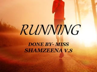 RUNNING
DONE BY- MISS
SHAMZEENA V.S
 