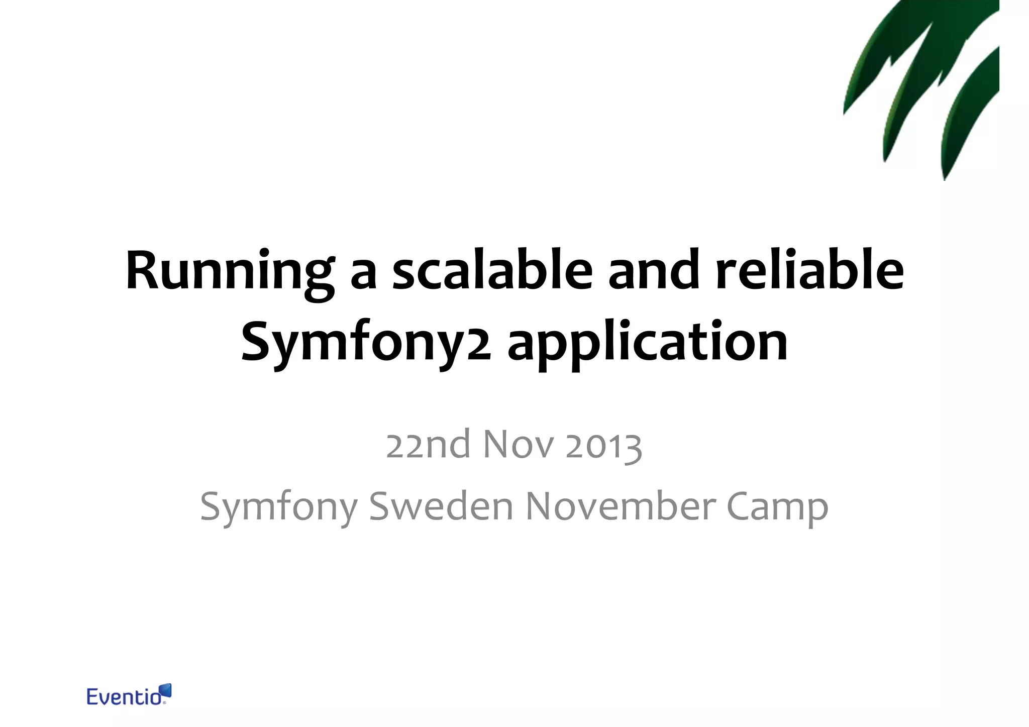Running a scalable and reliable Symfony2 application 22nd Nov 2013 Symfony Sweden November Camp 