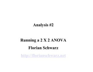 Analysis #2


Running a 2 X 2 ANOVA
    Florian Schwarz
http://florianschwarz.net