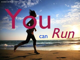 You   can   Run   