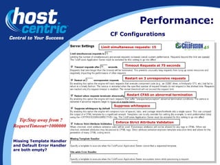 Performance: CF Configurations Limit simultaneous requests: 15 Timeout Requests at 75 seconds Restart on 3 unresponsive requests Restart CFAS on abnormal termination Suppress whitespace Enforce Strict Attribute Validation Missing Template Handler and Default Error Handler are both empty? Tip:Stay away from ?RequestTimeout=1000000 