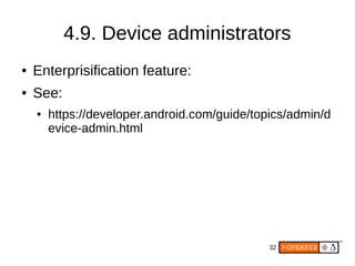 32
4.9. Device administrators
● Enterprisification feature:
● See:
● https://developer.android.com/guide/topics/admin/d
evice-admin.html
 