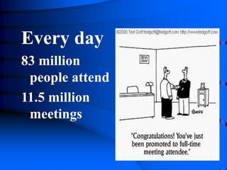 Every day
83 million
people attend
11.5 million
meetings
 