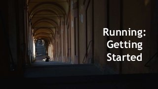 Running:
Getting
Started
 