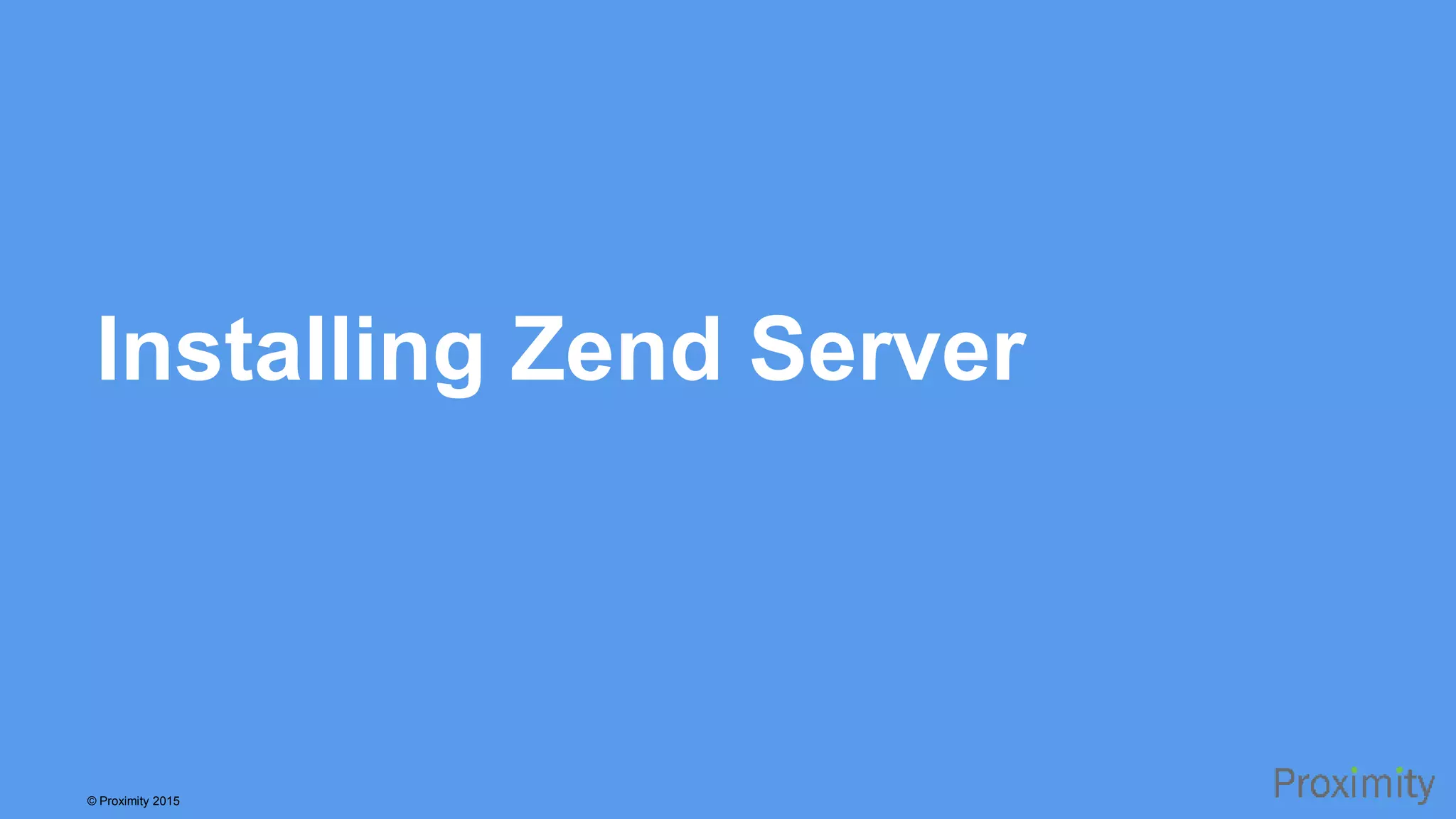© Proximity 2015 Installing Zend Server 