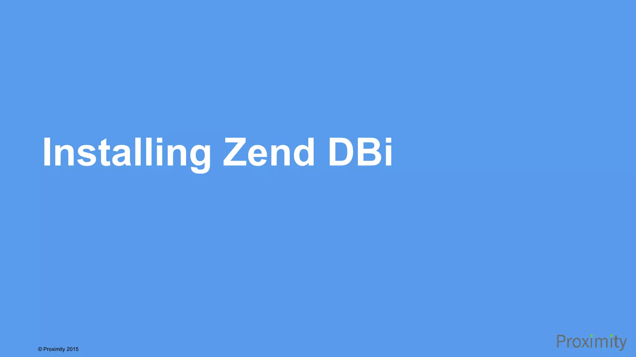 © Proximity 2015 Installing Zend DBi 