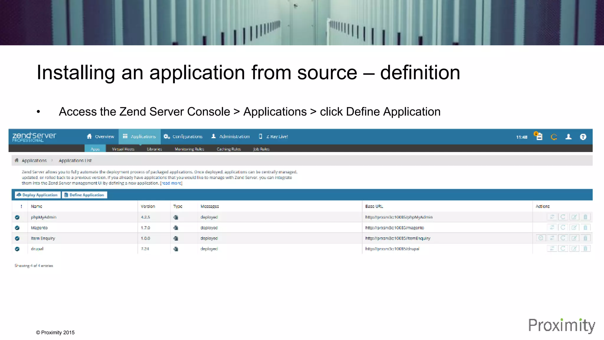 © Proximity 2015 Installing an application from source – definition • Access the Zend Server Console > Applications > click Define Application 