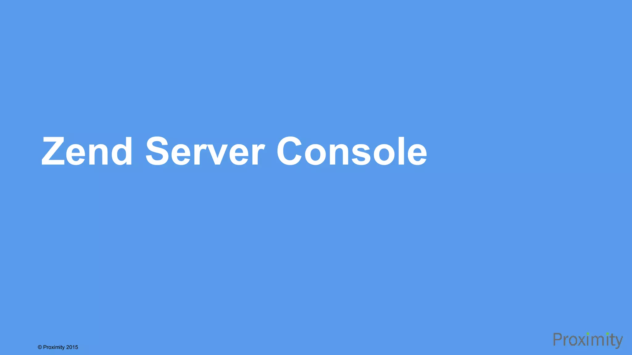 © Proximity 2015 Zend Server Console 