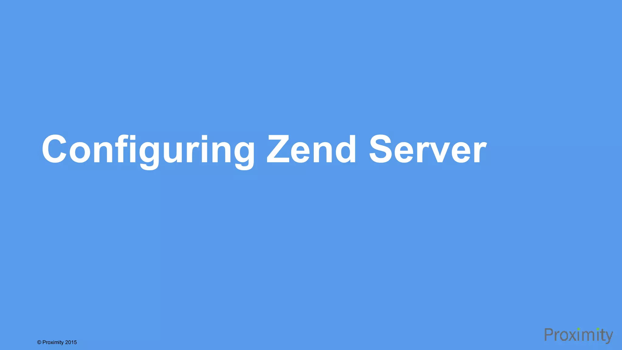 © Proximity 2015 Configuring Zend Server 