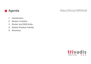 Agenda
1. Introduction
2. Docker in Action
3. Docker and SOA Suite
4. Docker Product Familiy
5. Summary
http://bit.ly/1MtShoR
 