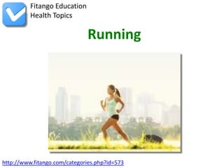 Fitango Education
          Health Topics

                              Running




http://www.fitango.com/categories.php?id=573
 