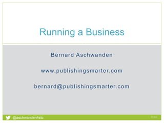 Bernard Aschwanden
www.publishingsmarter.com
bernard@publishingsmarter.com
Running a Business
17:53
1
@aschwanden4stc
 