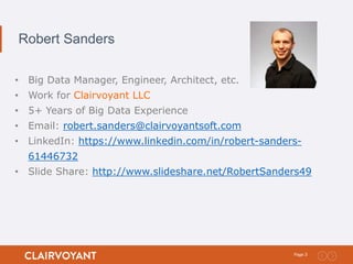 3Page:
Robert Sanders
• Big Data Manager, Engineer, Architect, etc.
• Work for Clairvoyant LLC
• 5+ Years of Big Data Experience
• Email: robert.sanders@clairvoyantsoft.com
• LinkedIn: https://www.linkedin.com/in/robert-sanders-
61446732
• Slide Share: http://www.slideshare.net/RobertSanders49
 