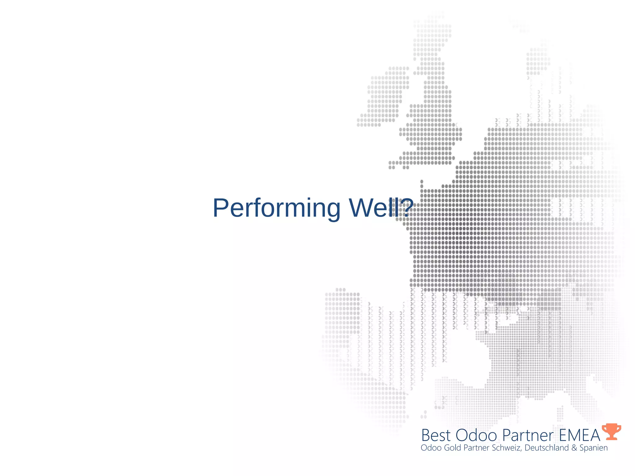 Best Odoo Partner EMEA
Odoo Gold Partner Schweiz, Deutschland & Spanien
Performing Well?
 