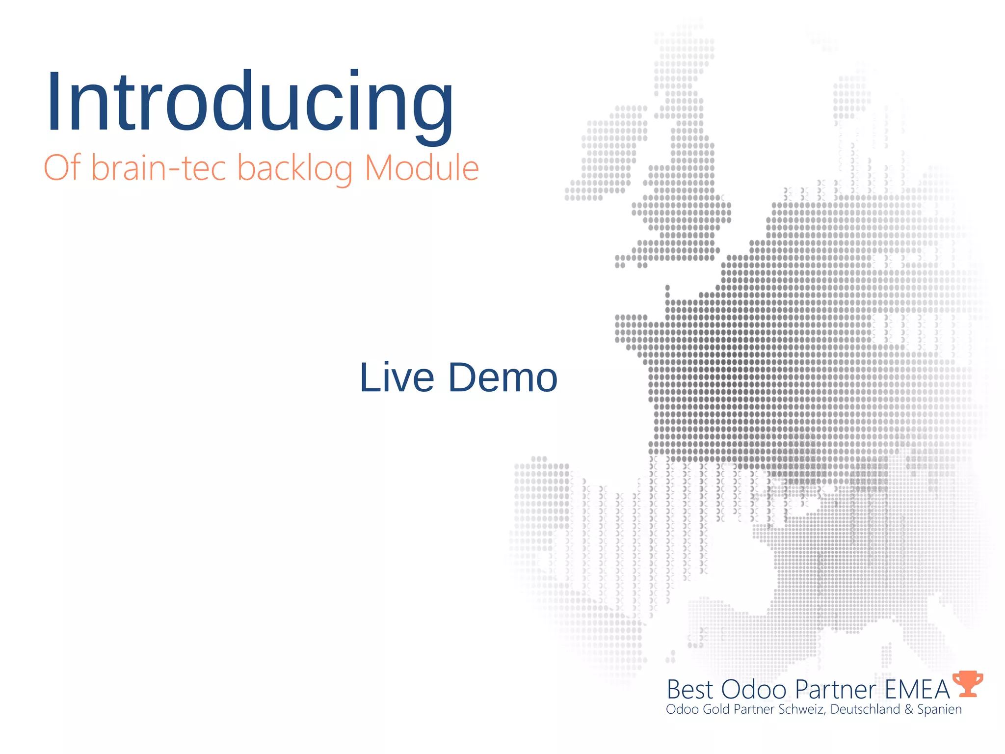 Introducing
Of brain-tec backlog Module
Best Odoo Partner EMEA
Odoo Gold Partner Schweiz, Deutschland & Spanien
Live Demo
 
