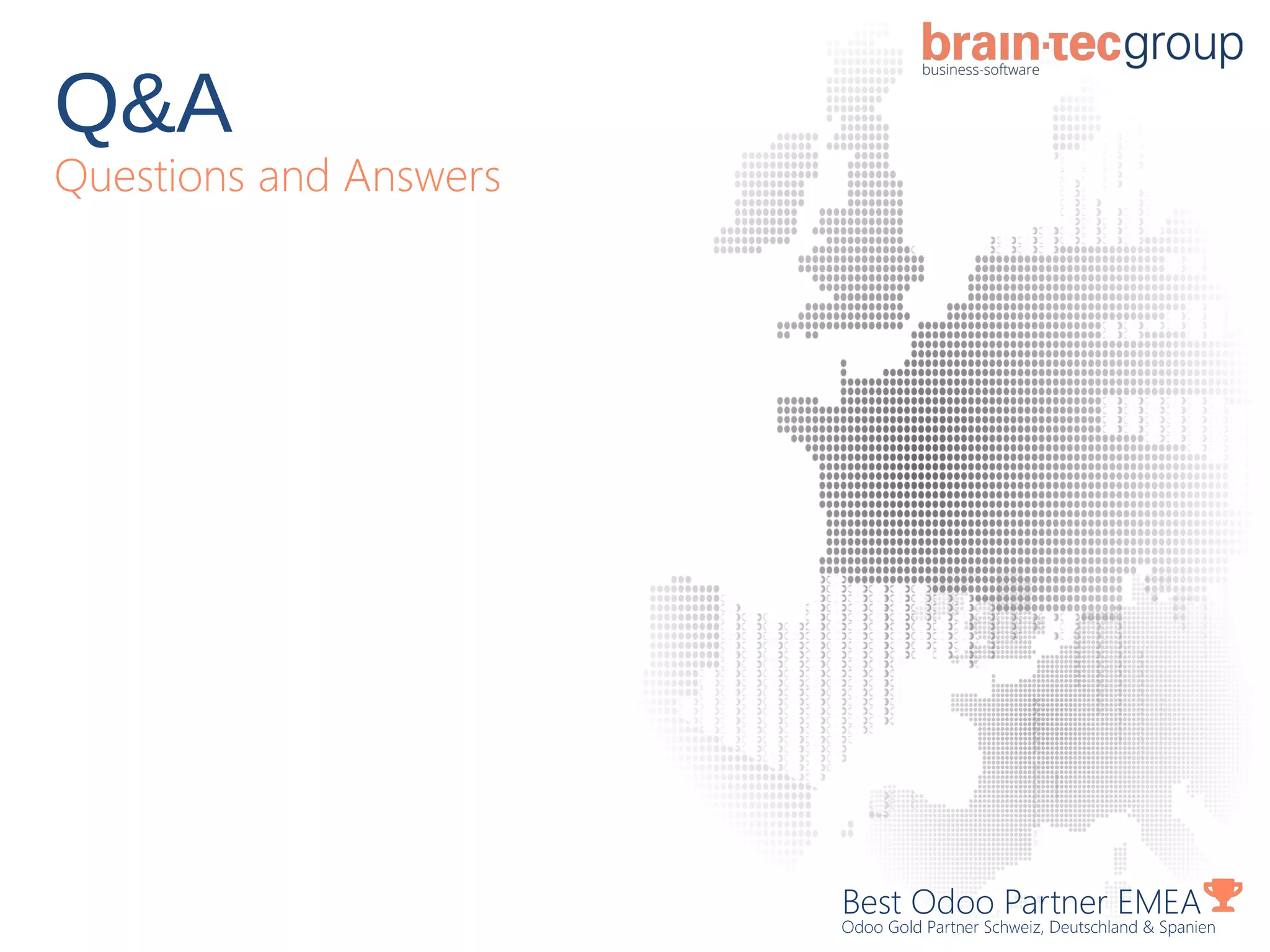 Q&A
Questions and Answers
Best Odoo Partner EMEA
Odoo Gold Partner Schweiz, Deutschland & Spanien
 
