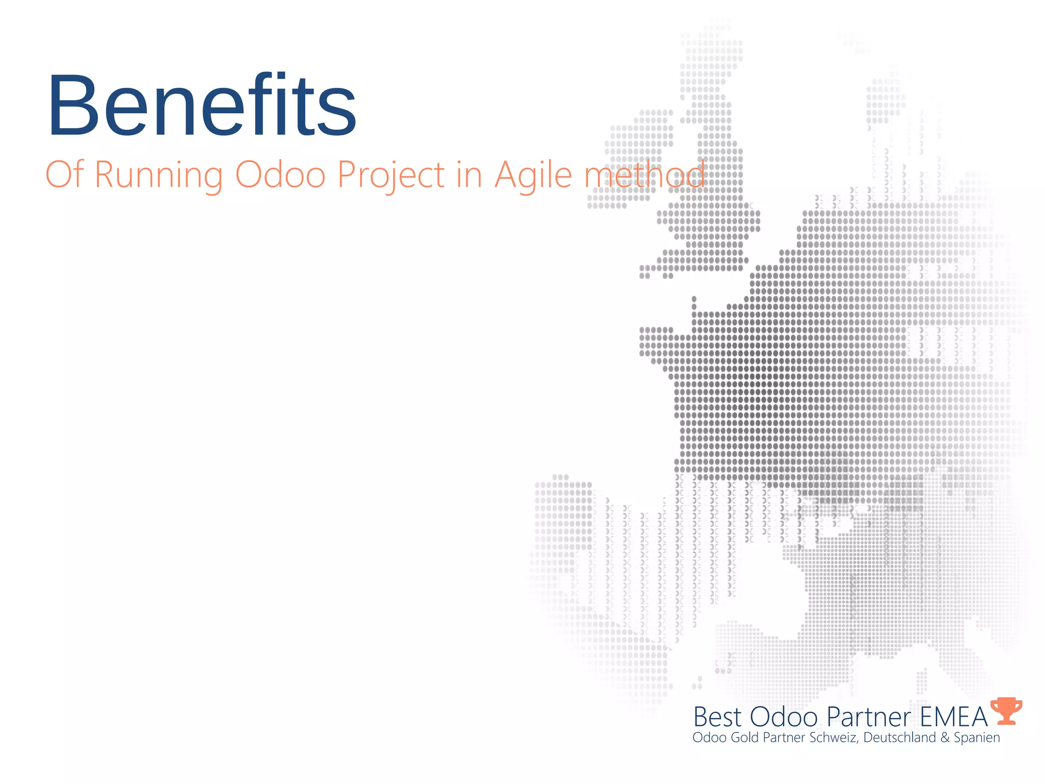 Benefits
Of Running Odoo Project in Agile method
Best Odoo Partner EMEA
Odoo Gold Partner Schweiz, Deutschland & Spanien
 