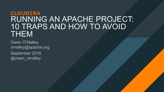 RUNNING AN APACHE PROJECT:
10 TRAPS AND HOW TO AVOID
THEM
Owen O’Malley
omalley@apache.org
September 2019
@owen_omalley
 