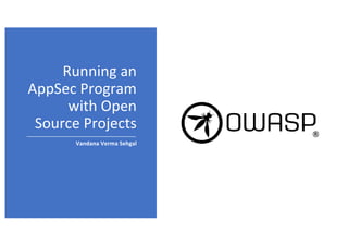 Running an
AppSec Program
with Open
Source Projects
Vandana Verma Sehgal
 