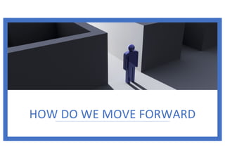 HOW DO WE MOVE FORWARD
 