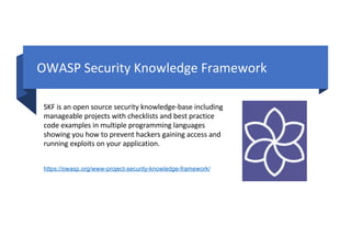 OWASP Security Knowledge Framework
SKF is an open source security knowledge-base including
manageable projects with checklists and best practice
code examples in multiple programming languages
showing you how to prevent hackers gaining access and
running exploits on your application.
https://owasp.org/www-project-security-knowledge-framework/
 