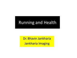 Running and Health
Dr. Bhavin Jankharia
Jankharia Imaging
 