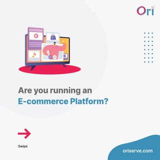 oriserve.com
Swipe
Are you running an
E-commerce Platform?
 