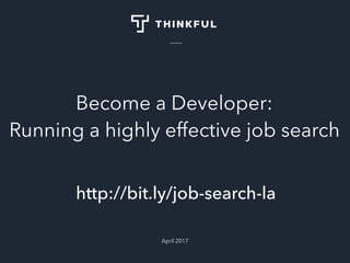 Become a Developer:
Running a Highly Effective Job Search
April 2017
http://bit.ly/job-search-la
 