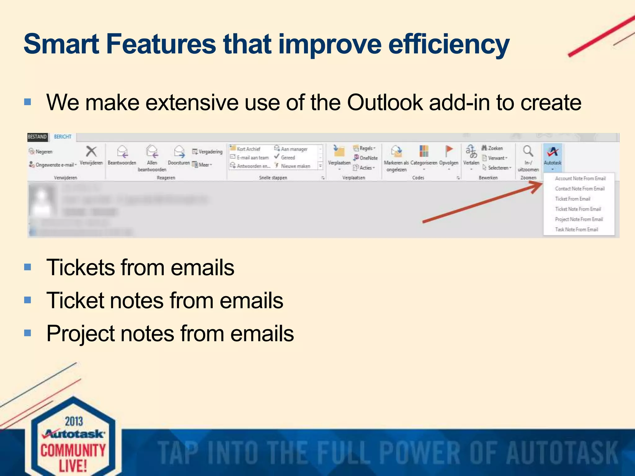Smart Features that improve efficiency
 We make extensive use of the Outlook add-in to create

 Tickets from emails
 Ticket notes from emails
 Project notes from emails

 