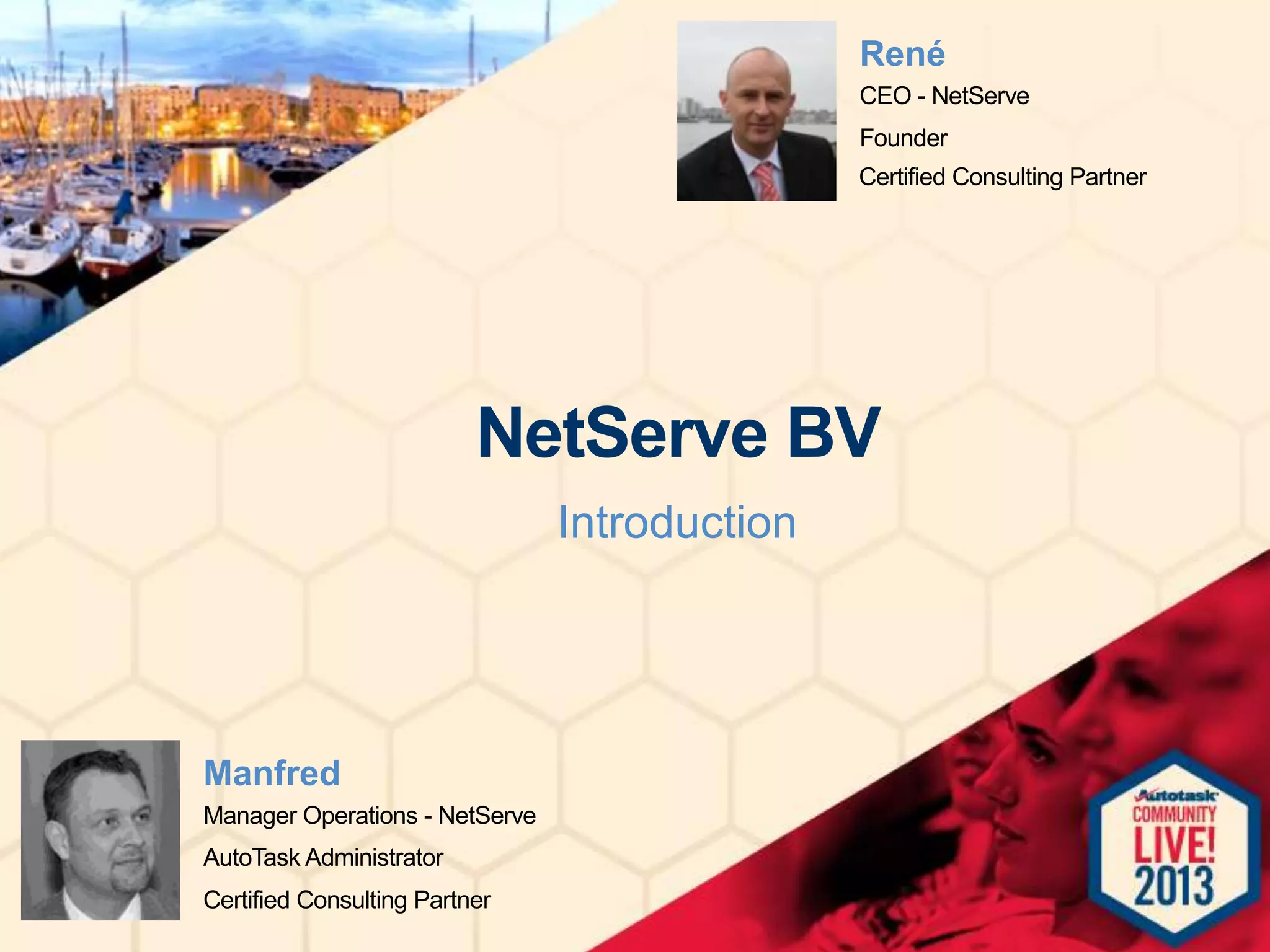 René
CEO - NetServe
Founder
Certified Consulting Partner

NetServe BV
Introduction

Manfred
Manager Operations - NetServe
AutoTask Administrator

Certified Consulting Partner

 