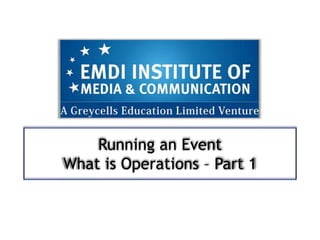 Running an Event
What is Operations – Part 1
 