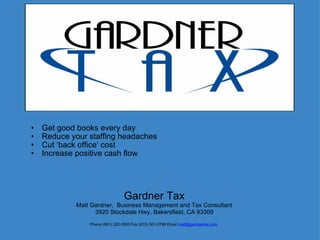 [object Object],[object Object],[object Object],[object Object],Gardner Tax Matt Gardner,  Business Management and Tax Consultant 3920 Stockdale Hwy, Bakersfield, CA 93309 Phone (661) 322-2950 Fax (815) 301-2796 Email  [email_address]   
